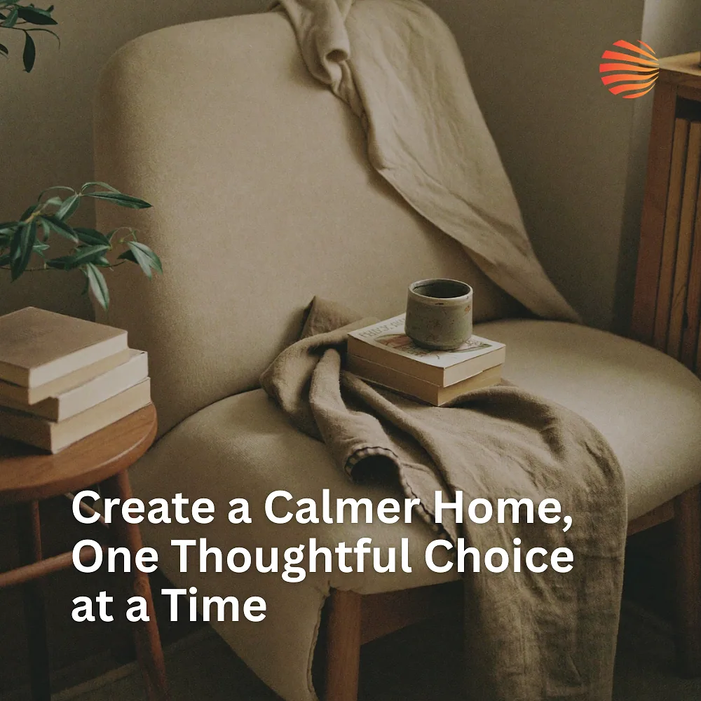 Create a Calmer Home, One Thoughtful Choice at a Time